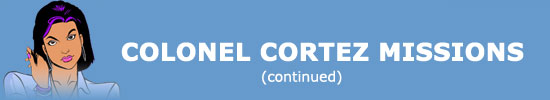 Colonel Cortez Missions (Continued)